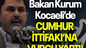Bakan Kurum Kocaeli’de CUMHUR İTTİFAKI’NA VURGU YAPTI!
